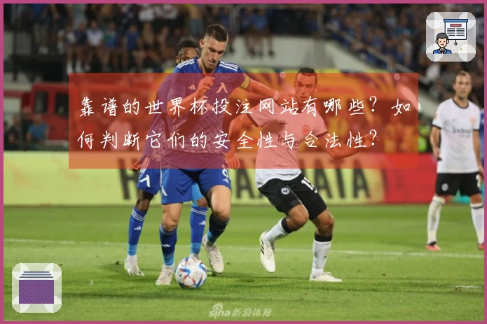 靠谱的世界杯投注网站有哪些？如何判断它们的安全性与合法性？