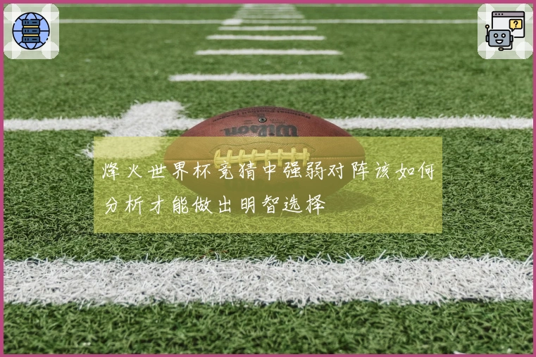 烽火世界杯竞猜中强弱对阵该如何分析才能做出明智选择
