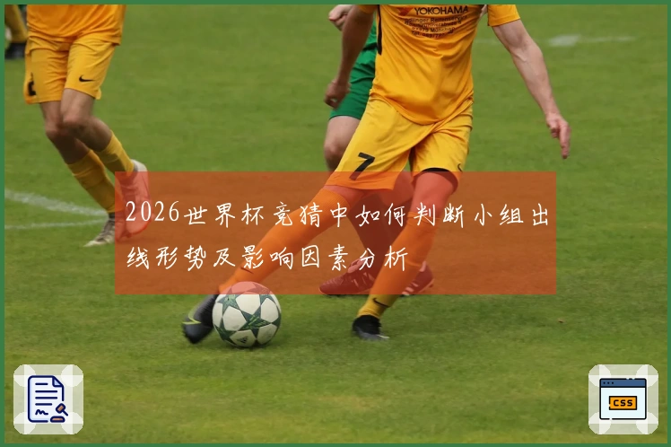 2026世界杯竞猜中如何判断小组出线形势及影响因素分析