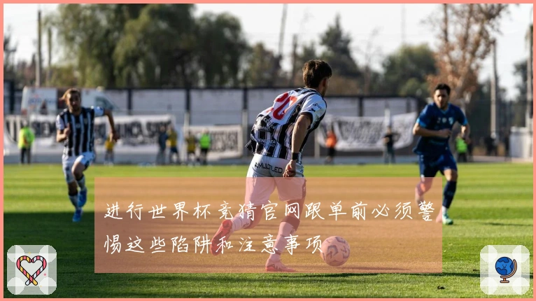 进行世界杯竞猜官网跟单前必须警惕这些陷阱和注意事项